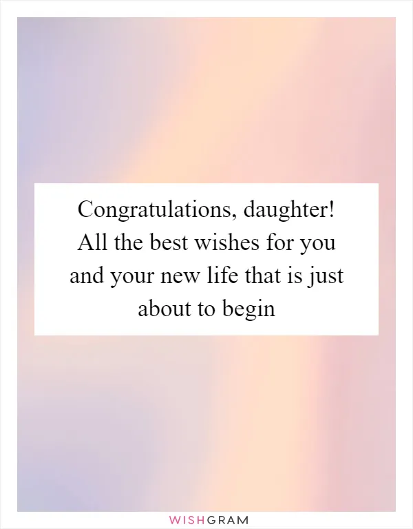 Congratulations, daughter! All the best wishes for you and your new life that is just about to begin