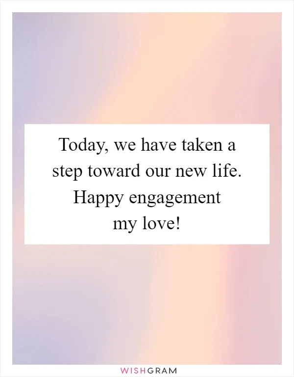 Today, we have taken a step toward our new life. Happy engagement my love!