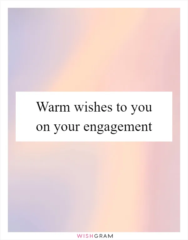 Warm wishes to you on your engagement