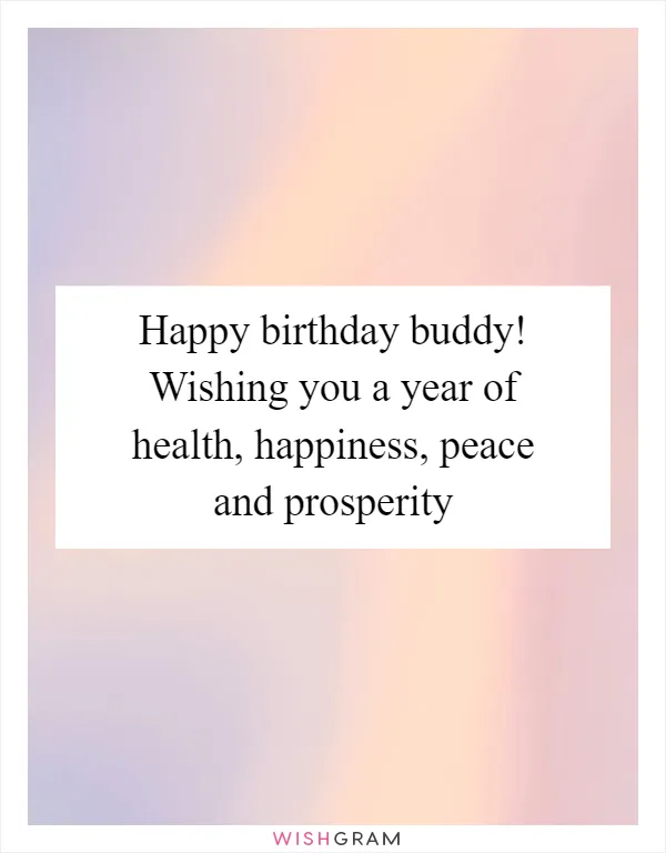 Happy birthday buddy! Wishing you a year of health, happiness, peace and prosperity