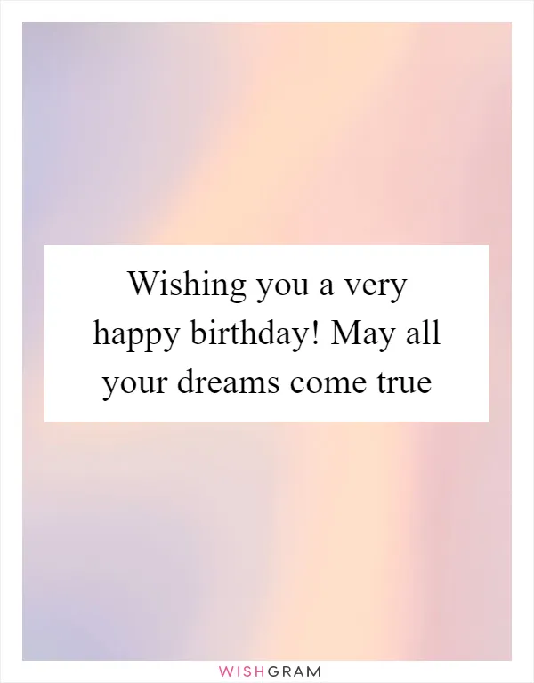 Wishing you a very happy birthday! May all your dreams come true