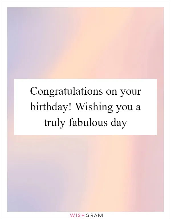 Congratulations on your birthday! Wishing you a truly fabulous day