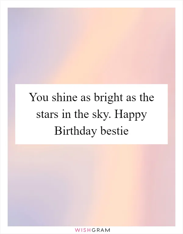 You shine as bright as the stars in the sky. Happy Birthday bestie