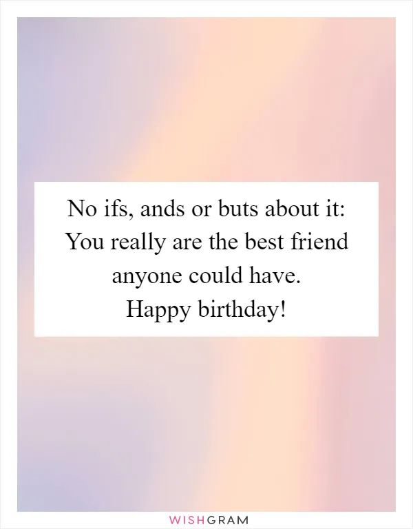 No ifs, ands or buts about it: You really are the best friend anyone could have. Happy birthday!