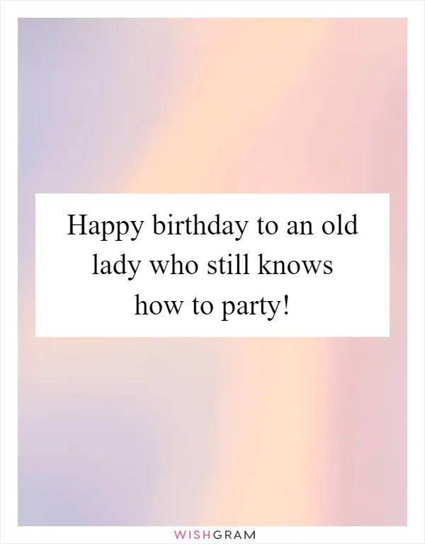 Happy birthday to an old lady who still knows how to party!
