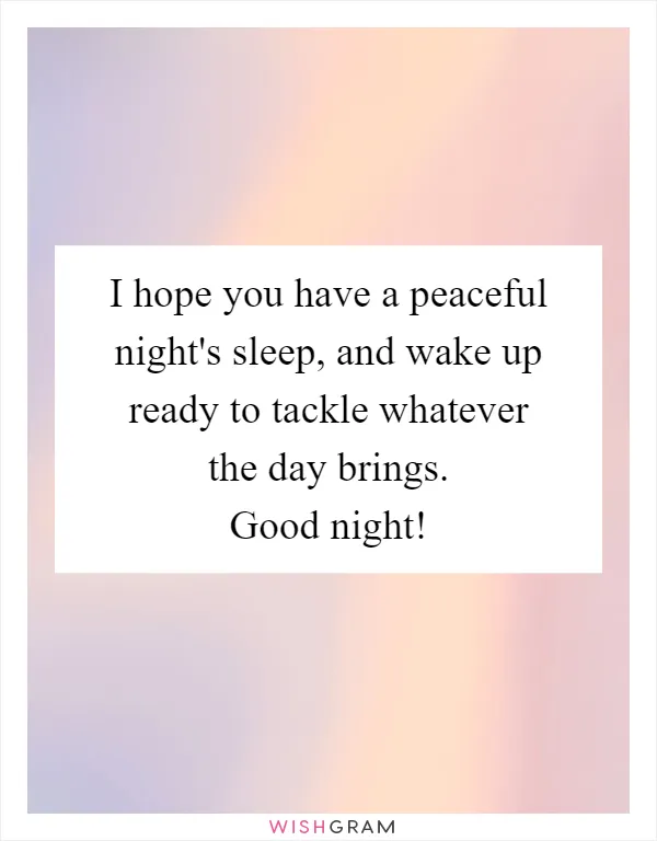 I hope you have a peaceful night's sleep, and wake up ready to tackle whatever the day brings. Good night!