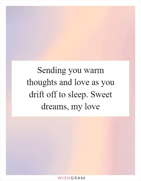 Sending you warm thoughts and love as you drift off to sleep. Sweet dreams, my love