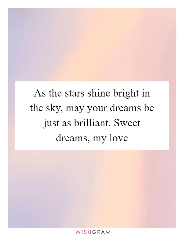As the stars shine bright in the sky, may your dreams be just as brilliant. Sweet dreams, my love
