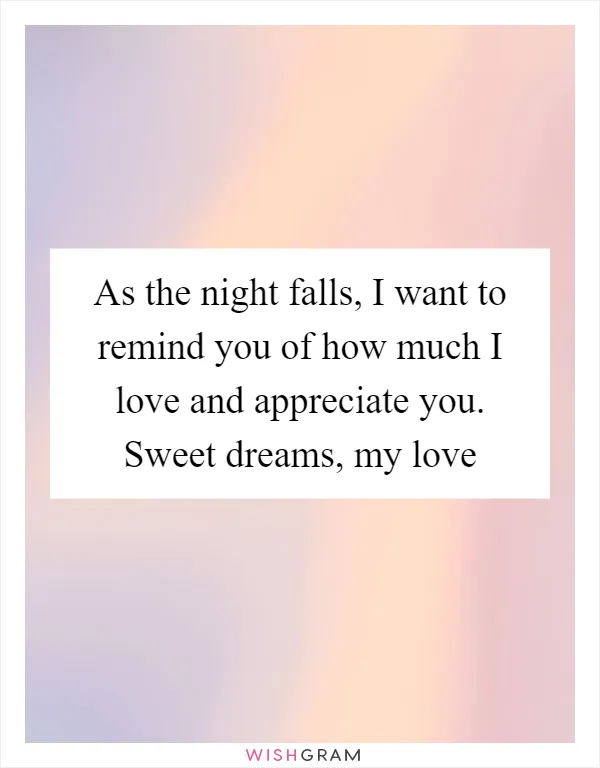 As the night falls, I want to remind you of how much I love and appreciate you. Sweet dreams, my love