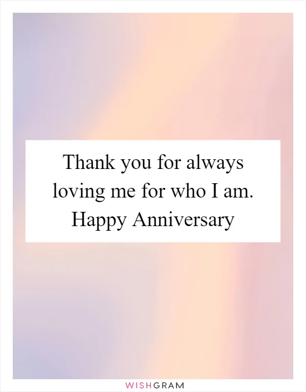 Thank you for always loving me for who I am. Happy Anniversary