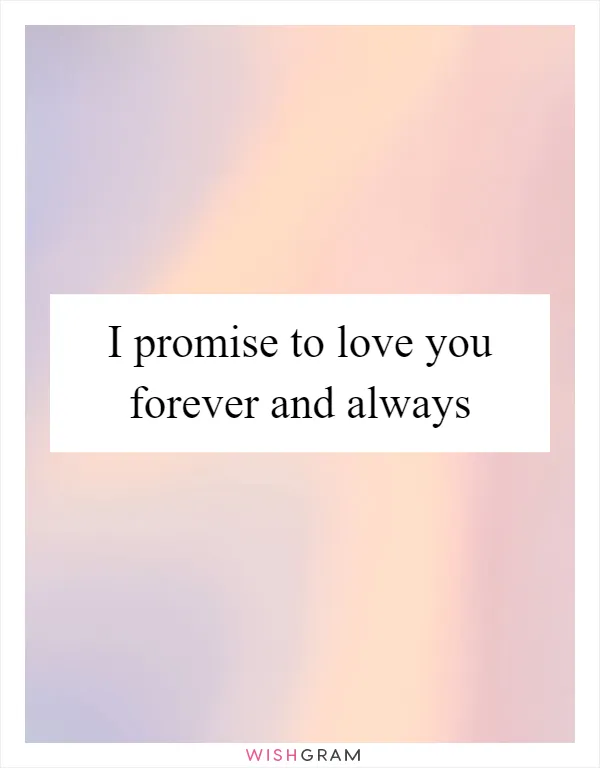 I promise to love you forever and always