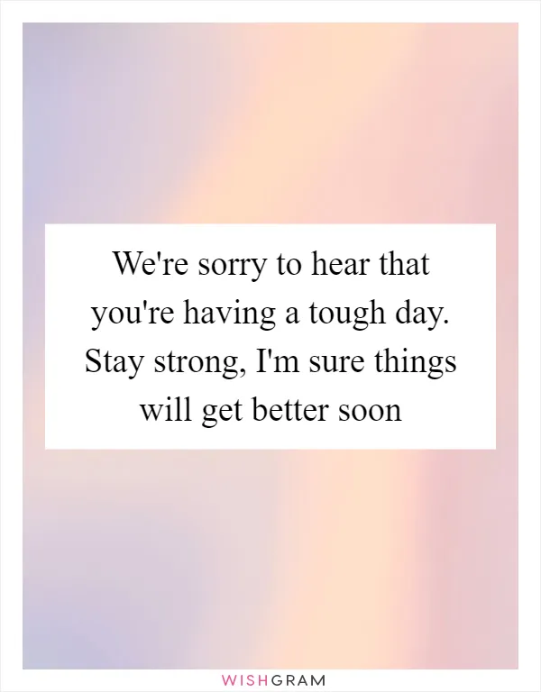 We're sorry to hear that you're having a tough day. Stay strong, I'm sure things will get better soon