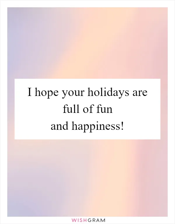 I hope your holidays are full of fun and happiness!