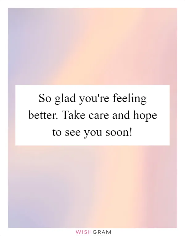 So glad you're feeling better. Take care and hope to see you soon!