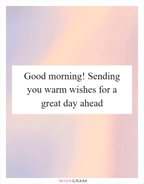Good morning! Sending you warm wishes for a great day ahead