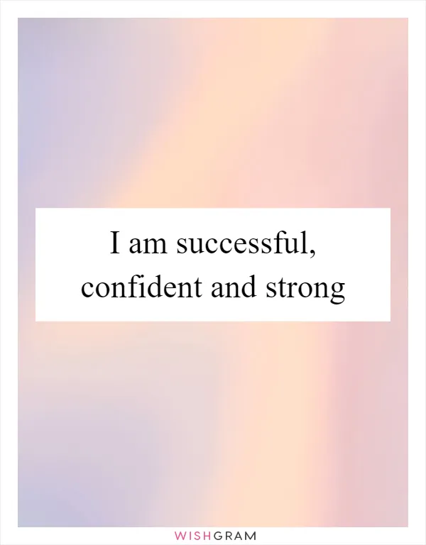 I am successful, confident and strong