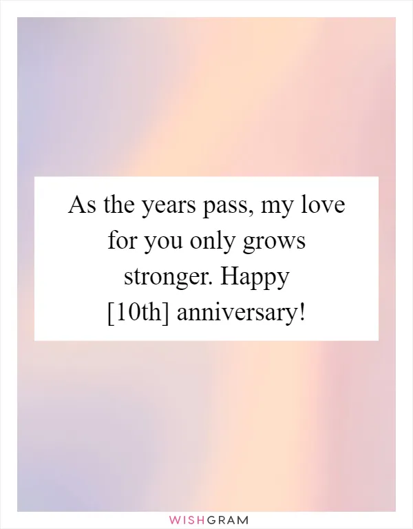 As the years pass, my love for you only grows stronger. Happy [10th] anniversary!