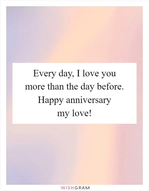 Every day, I love you more than the day before. Happy anniversary my love!