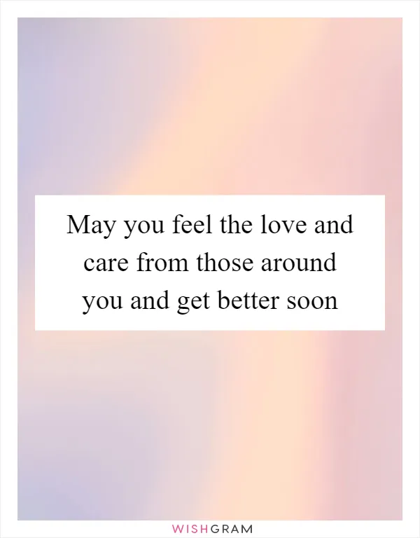 May you feel the love and care from those around you and get better soon