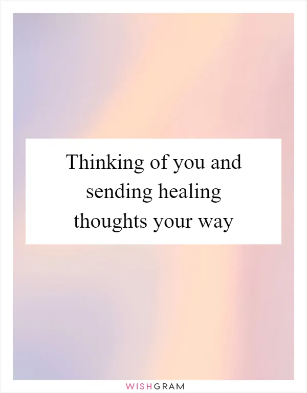 Thinking of you and sending healing thoughts your way