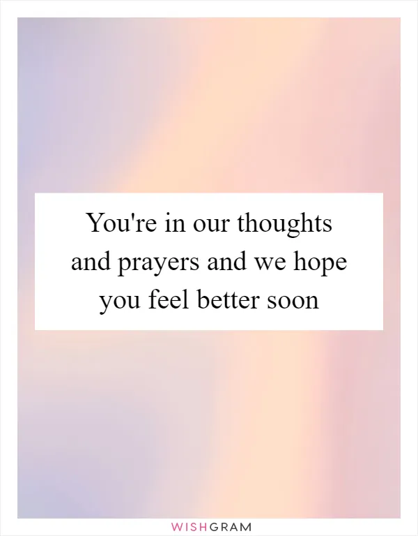 You're in our thoughts and prayers and we hope you feel better soon