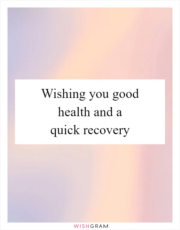 Wishing you good health and a quick recovery