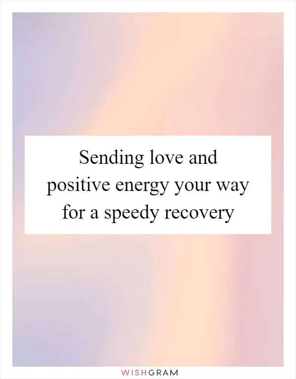 Sending love and positive energy your way for a speedy recovery