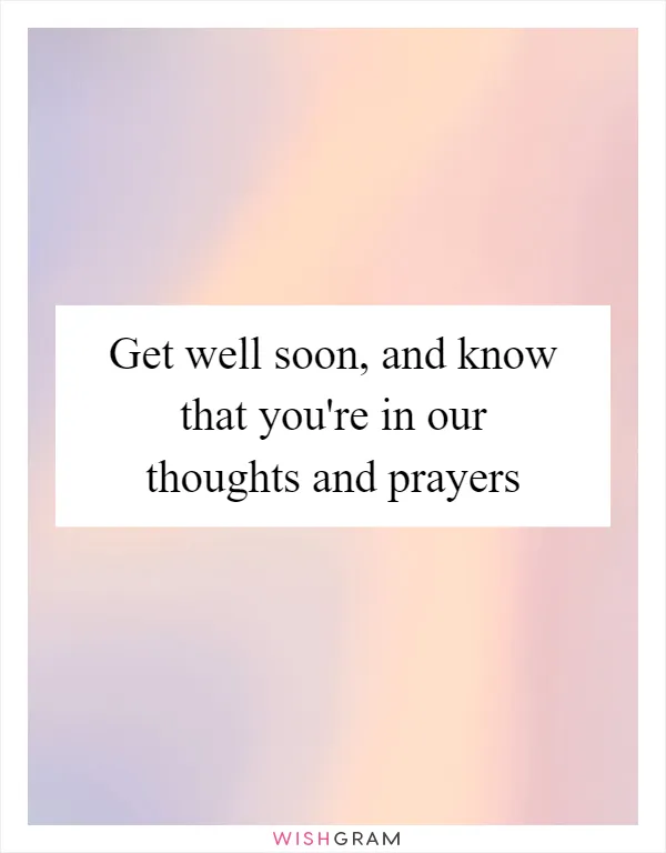 Get well soon, and know that you're in our thoughts and prayers