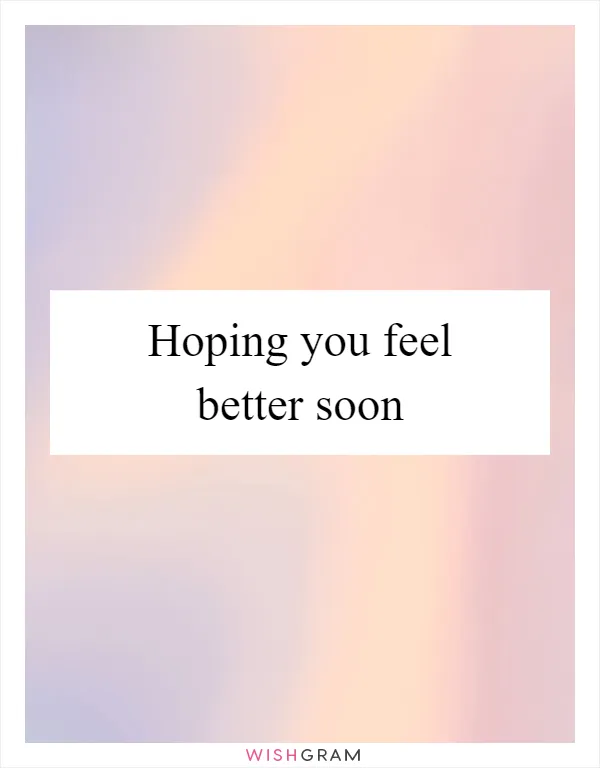 Hoping you feel better soon