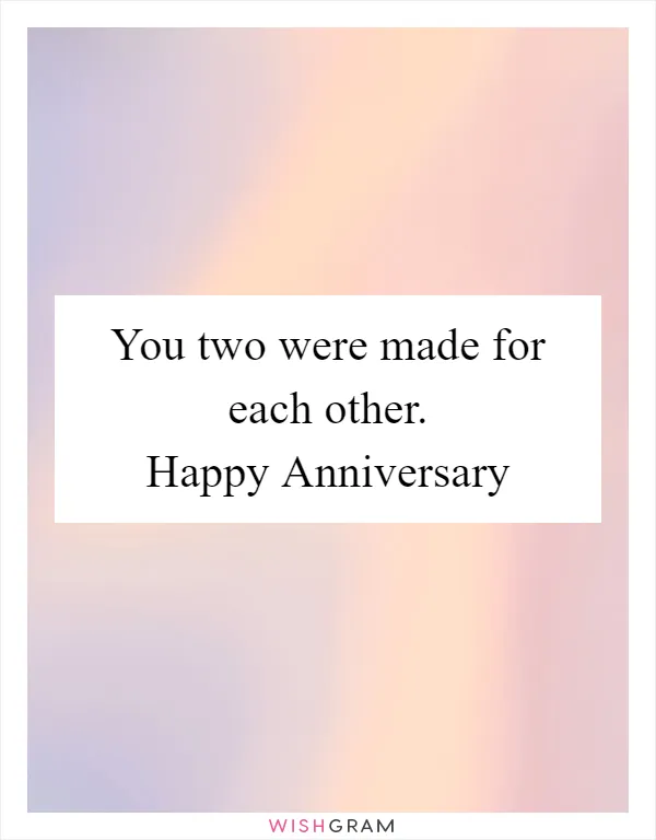 You two were made for each other. Happy Anniversary