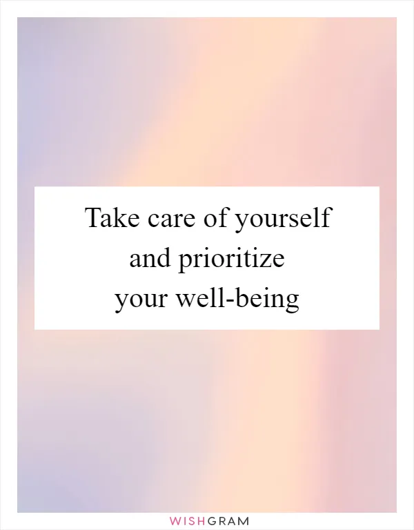Take care of yourself and prioritize your well-being