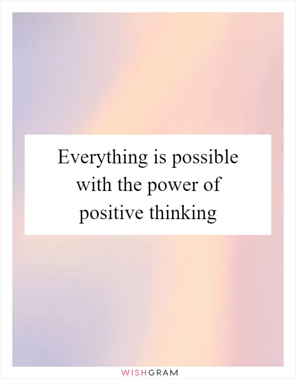 Everything is possible with the power of positive thinking