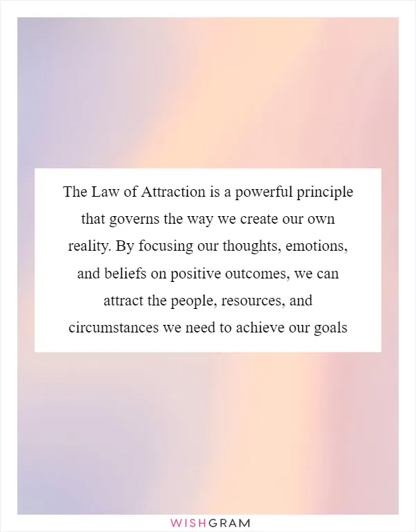 The Law of Attraction is a powerful principle that governs the way we create our own reality. By focusing our thoughts, emotions, and beliefs on positive outcomes, we can attract the people, resources, and circumstances we need to achieve our goals