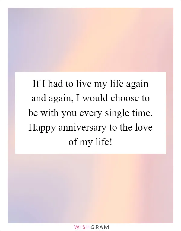 If I had to live my life again and again, I would choose to be with you every single time. Happy anniversary to the love of my life!