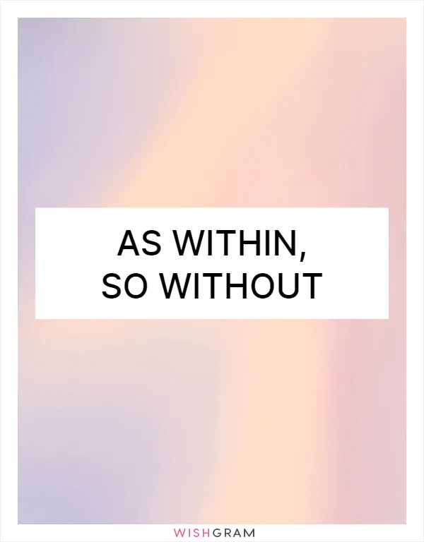 As within, so without