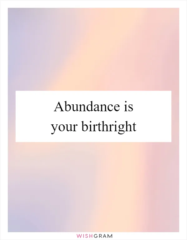 Abundance is your birthright