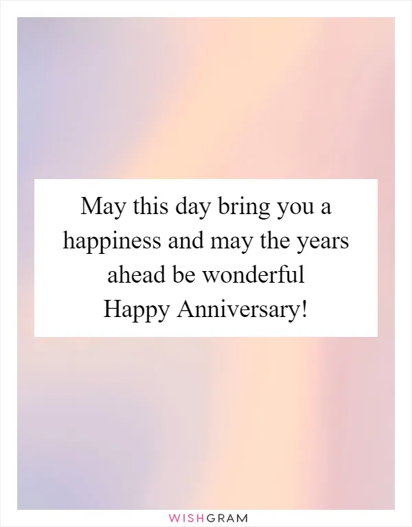 May this day bring you a happiness and may the years ahead be wonderful Happy Anniversary!