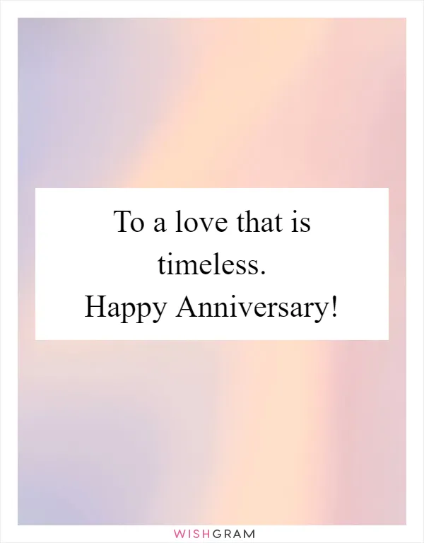 To a love that is timeless. Happy Anniversary!