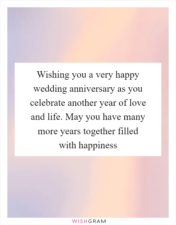 Wishing you a very happy wedding anniversary as you celebrate another year of love and life. May you have many more years together filled with happiness