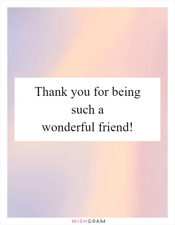 Thank you for being such a wonderful friend!