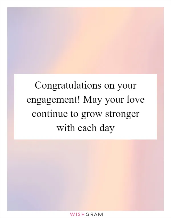 Congratulations on your engagement! May your love continue to grow stronger with each day