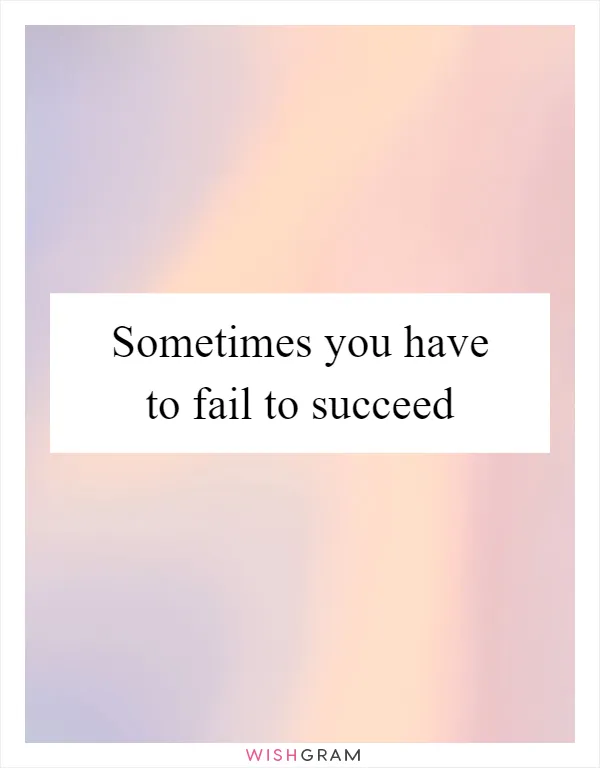 Sometimes you have to fail to succeed