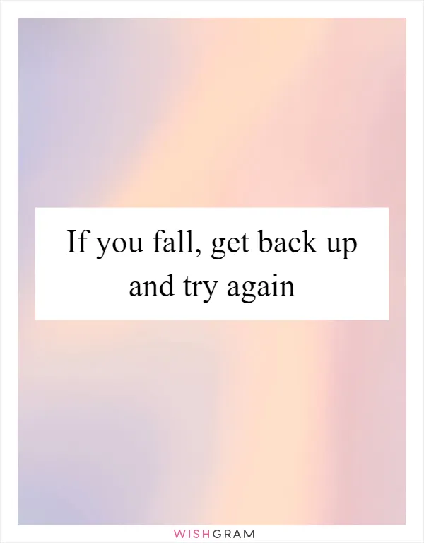 If you fall, get back up and try again