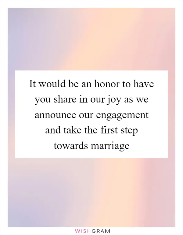 It would be an honor to have you share in our joy as we announce our engagement and take the first step towards marriage
