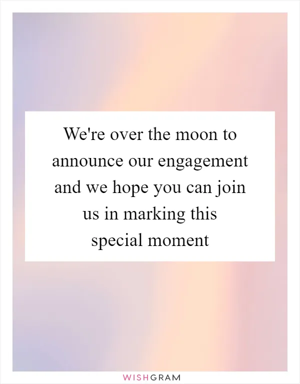We're over the moon to announce our engagement and we hope you can join us in marking this special moment