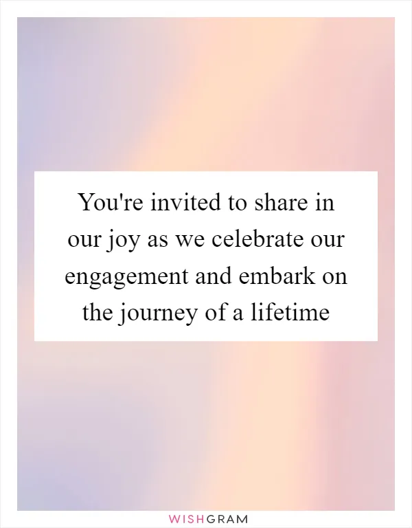 You're invited to share in our joy as we celebrate our engagement and embark on the journey of a lifetime