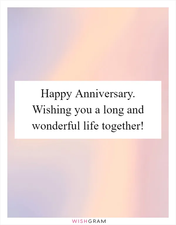 Happy Anniversary. Wishing you a long and wonderful life together!