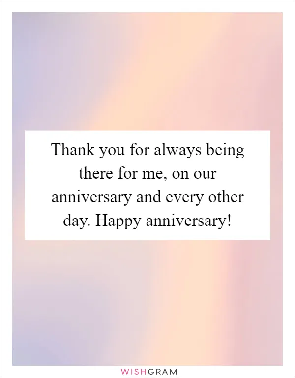 Thank you for always being there for me, on our anniversary and every other day. Happy anniversary!