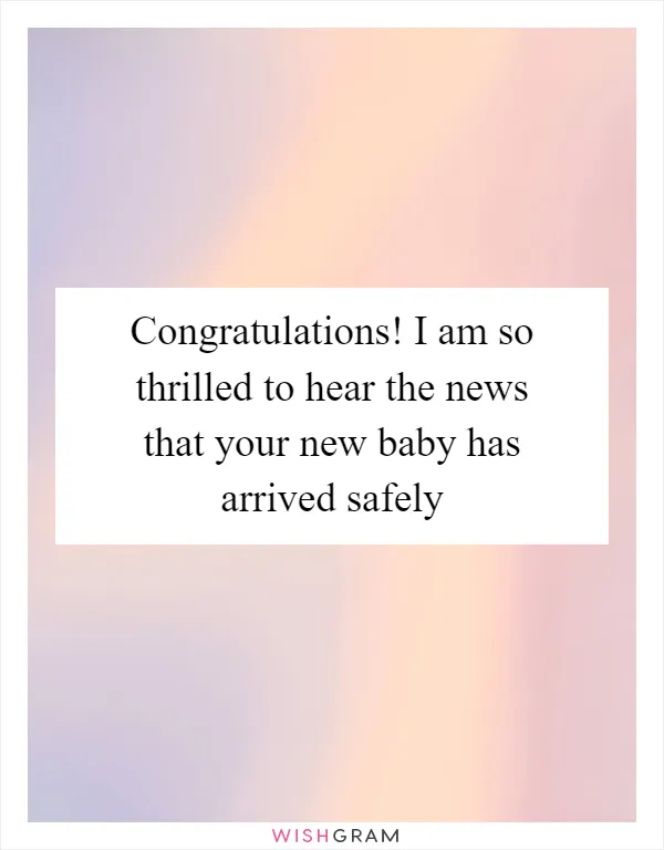 Congratulations! I am so thrilled to hear the news that your new baby has arrived safely