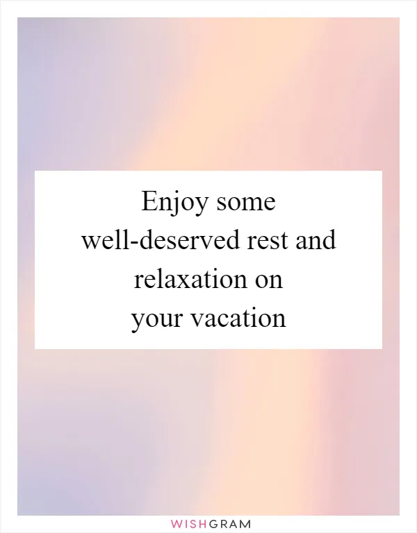 Enjoy some well-deserved rest and relaxation on your vacation